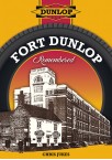 Fort Dunlop Remembered