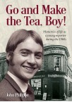 Go and Make the Tea, Boy! - Memories of life as a young  reporter during the 1960s